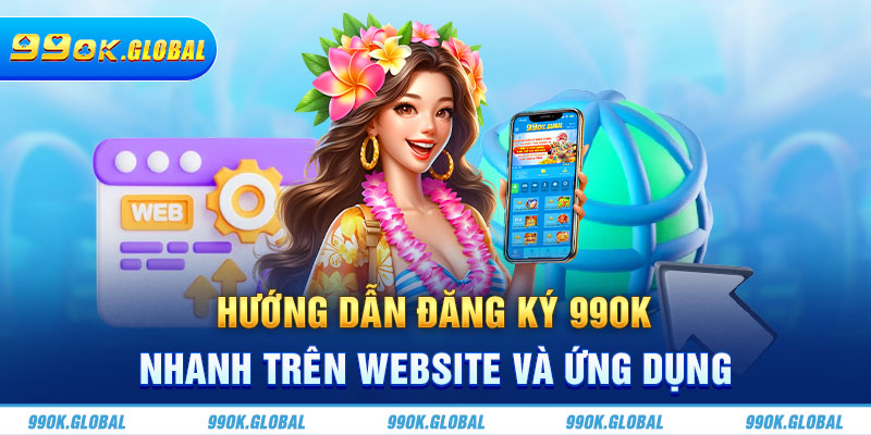 Hướng Dẫn Đăng Ký 99OK Đơn Giản, Hiệu Quả Ai Cũng Làm Được